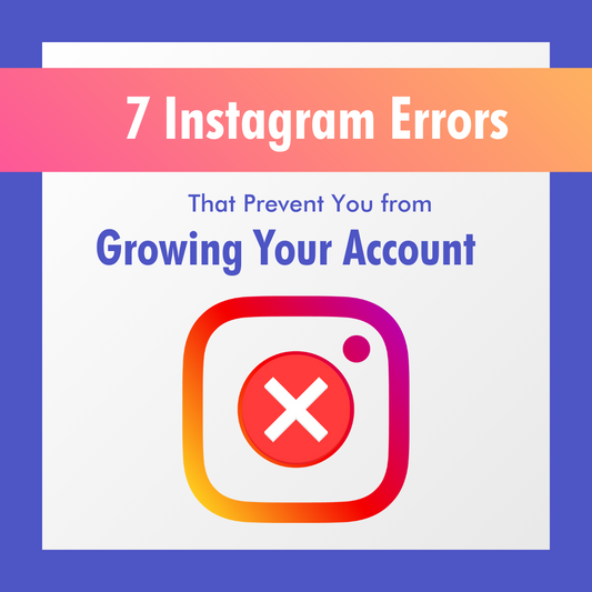 7 Instagram Errors That Prevent You from Growing Your Account