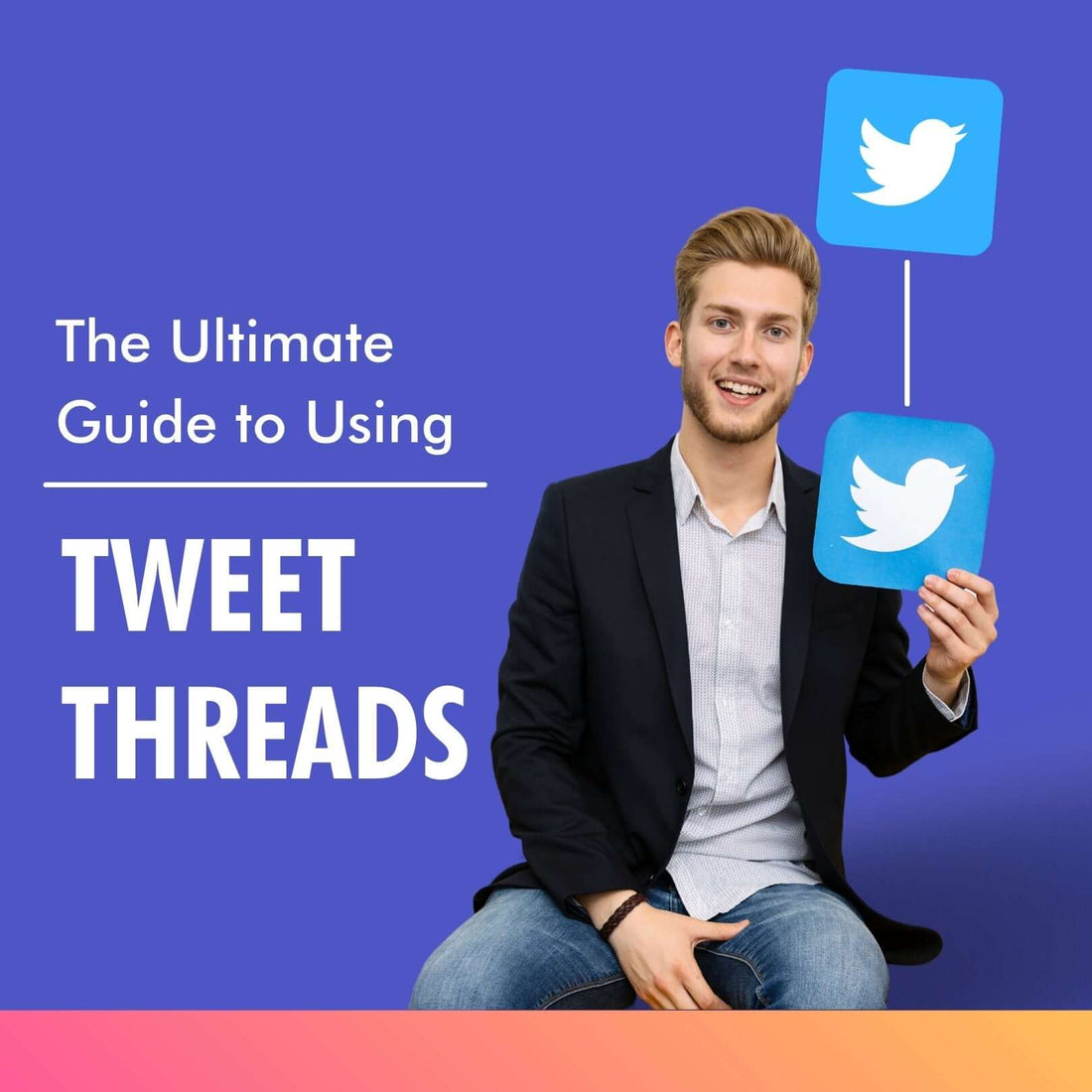 The Ultimate Guide to Using Tweet Threads