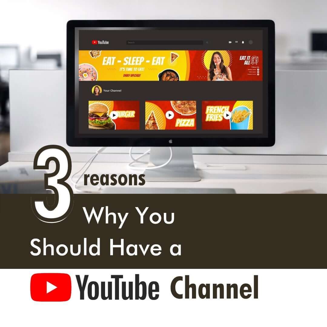 3 Reasons Why You Should Have A Youtube Channel