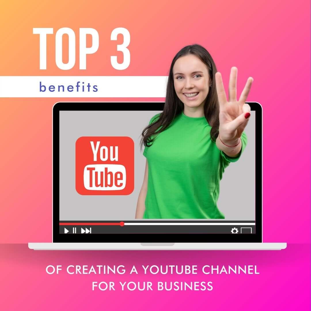 Top 3 Benefits of Creating a Youtube Channel for Your Business